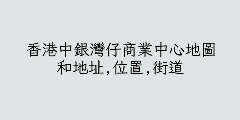 香港中銀灣仔商業中心地圖和地址,位置,街道