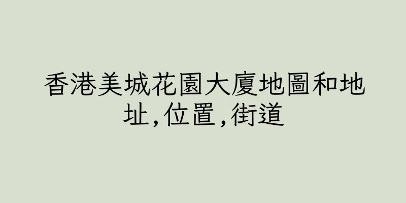 香港美城花園大廈地圖和地址,位置,街道