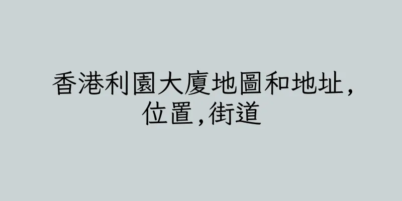 香港利園大廈地圖和地址,位置,街道