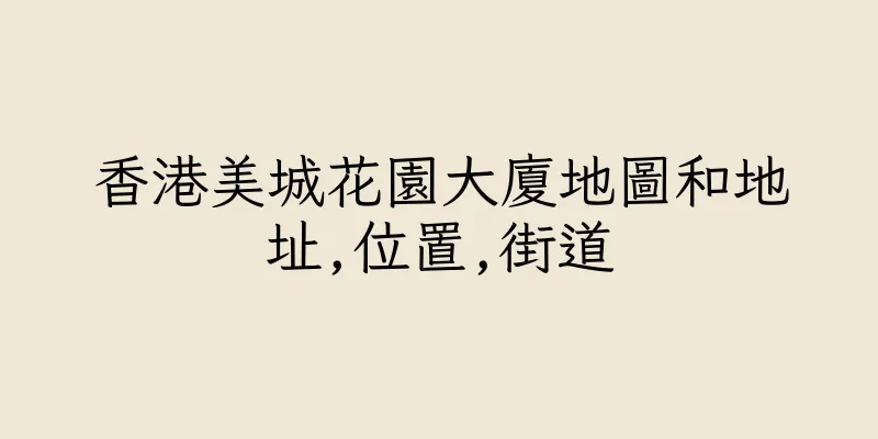 香港美城花園大廈地圖和地址,位置,街道