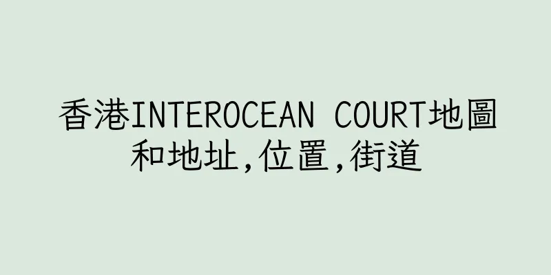 香港INTEROCEAN COURT地圖和地址,位置,街道