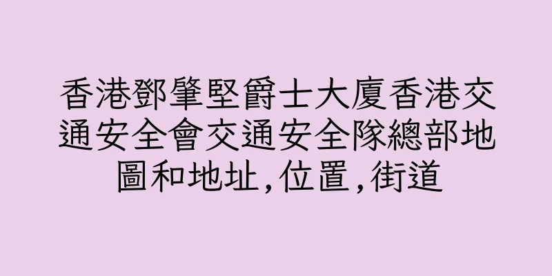 香港鄧肇堅爵士大廈香港交通安全會交通安全隊總部地圖和地址,位置,街道