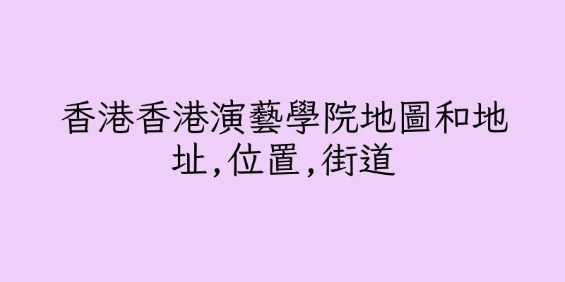 香港香港演藝學院地圖和地址,位置,街道
