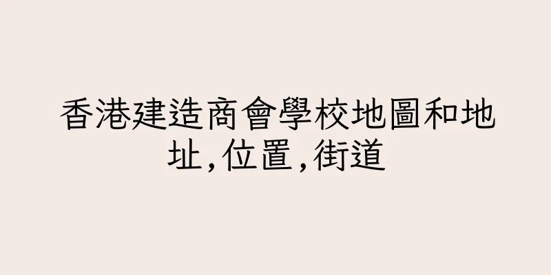 香港建造商會學校地圖和地址,位置,街道