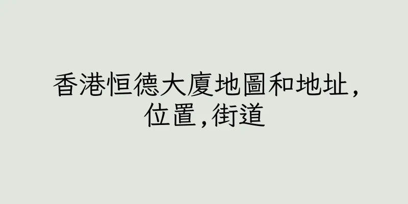 香港恒德大廈地圖和地址,位置,街道