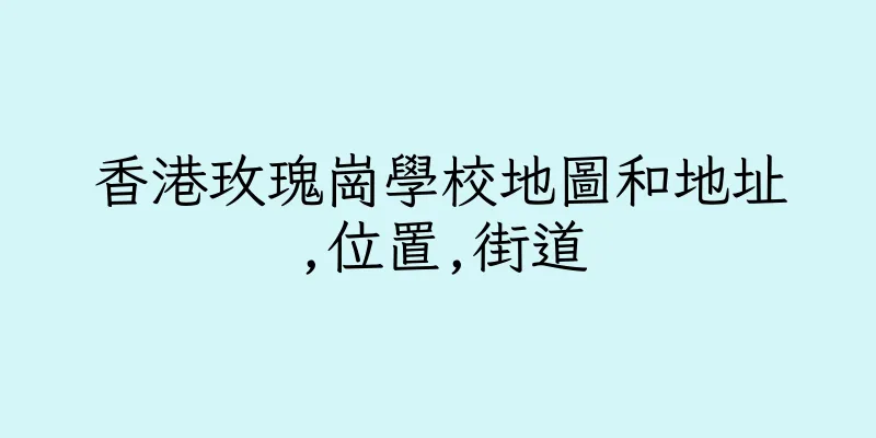 香港玫瑰崗學校地圖和地址,位置,街道
