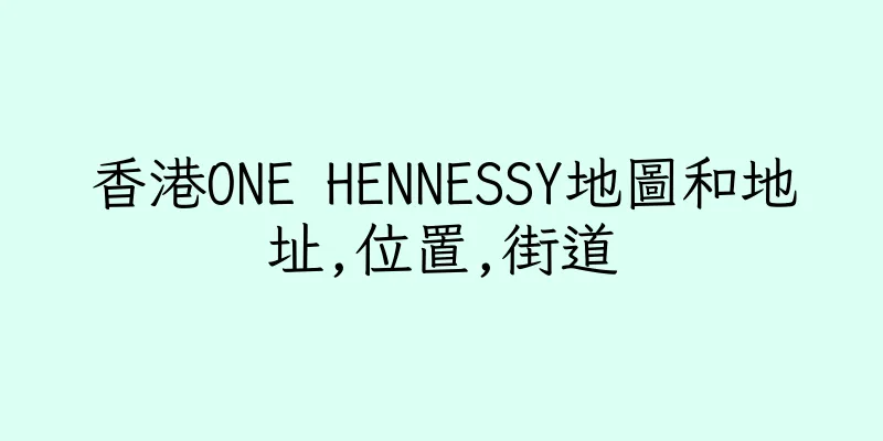 香港ONE HENNESSY地圖和地址,位置,街道