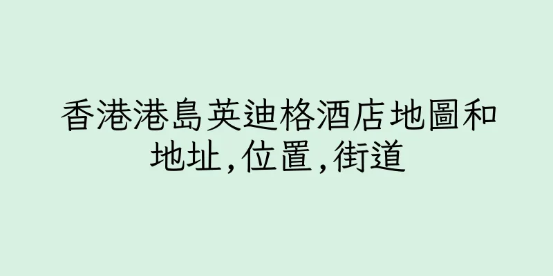 香港港島英迪格酒店地圖和地址,位置,街道