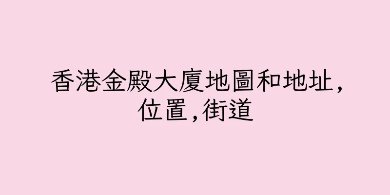 香港金殿大廈地圖和地址,位置,街道