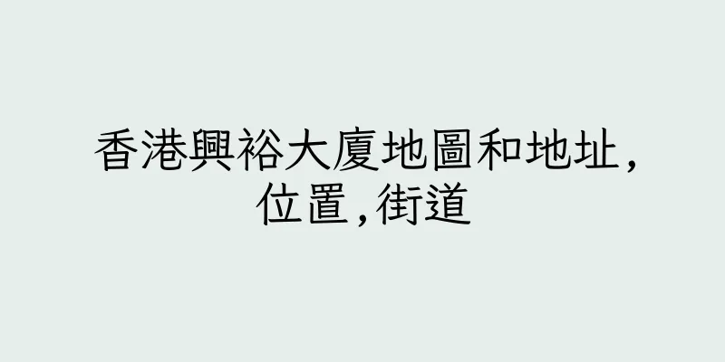 香港興裕大廈地圖和地址,位置,街道