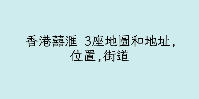 香港囍滙 3座地圖和地址,位置,街道