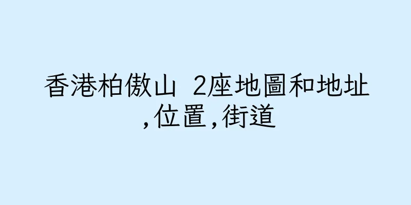 香港柏傲山 2座地圖和地址,位置,街道