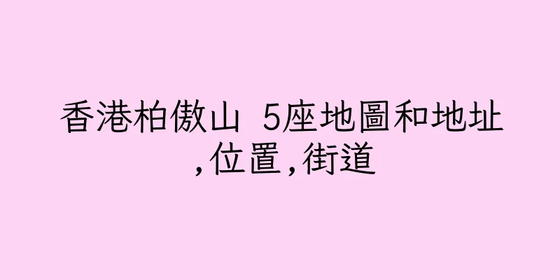 香港柏傲山 5座地圖和地址,位置,街道