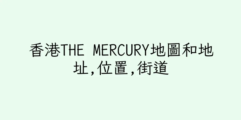 香港THE MERCURY地圖和地址,位置,街道