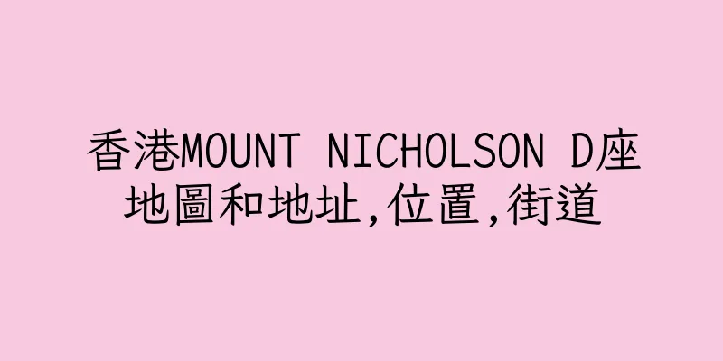 香港MOUNT NICHOLSON D座地圖和地址,位置,街道