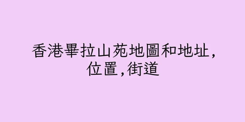 香港畢拉山苑地圖和地址,位置,街道