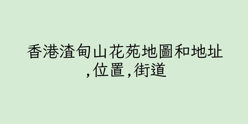 香港渣甸山花苑地圖和地址,位置,街道
