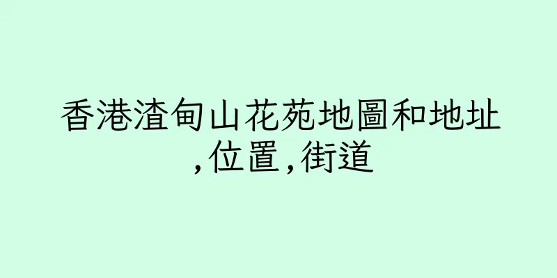 香港渣甸山花苑地圖和地址,位置,街道