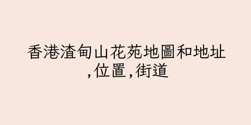 香港渣甸山花苑地圖和地址,位置,街道