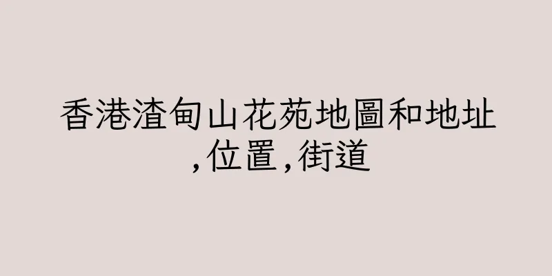 香港渣甸山花苑地圖和地址,位置,街道