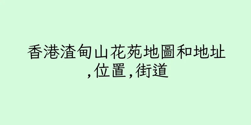 香港渣甸山花苑地圖和地址,位置,街道