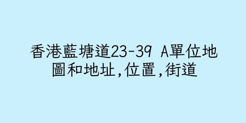 香港藍塘道23-39 A單位地圖和地址,位置,街道