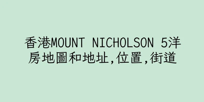 香港MOUNT NICHOLSON 5洋房地圖和地址,位置,街道