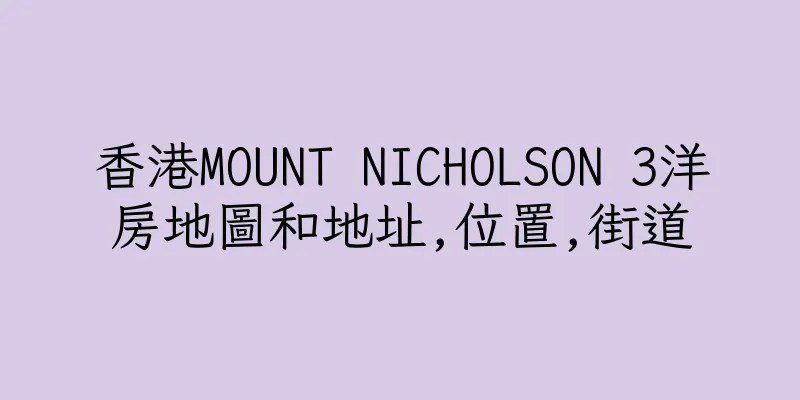 香港MOUNT NICHOLSON 3洋房地圖和地址,位置,街道