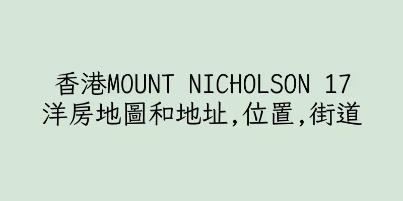 香港MOUNT NICHOLSON 17洋房地圖和地址,位置,街道