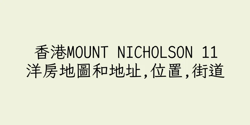香港MOUNT NICHOLSON 11洋房地圖和地址,位置,街道