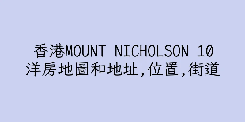 香港MOUNT NICHOLSON 10洋房地圖和地址,位置,街道