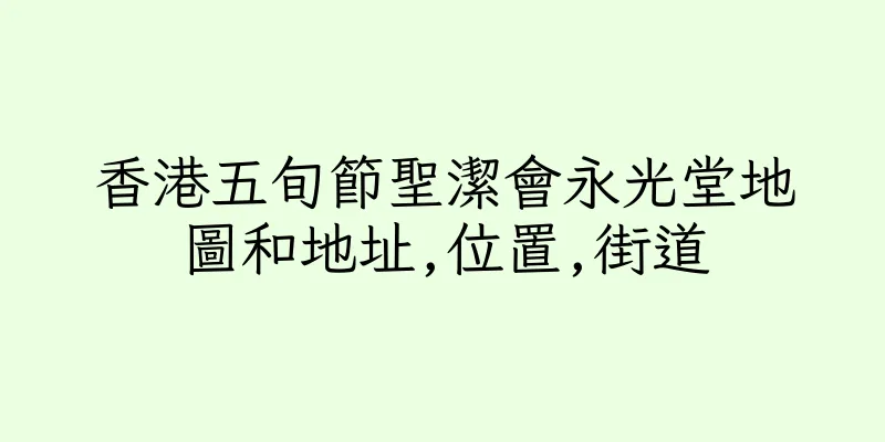 香港五旬節聖潔會永光堂地圖和地址,位置,街道