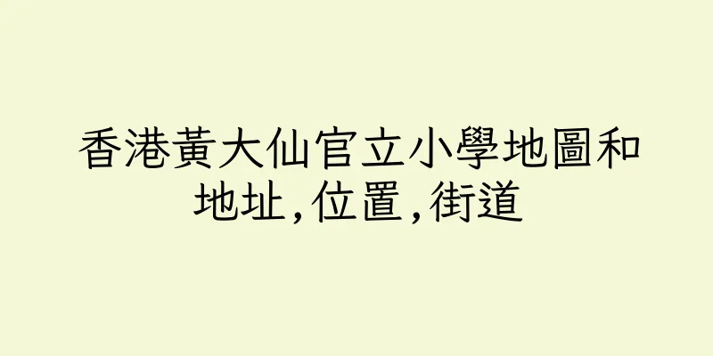 香港黃大仙官立小學地圖和地址,位置,街道