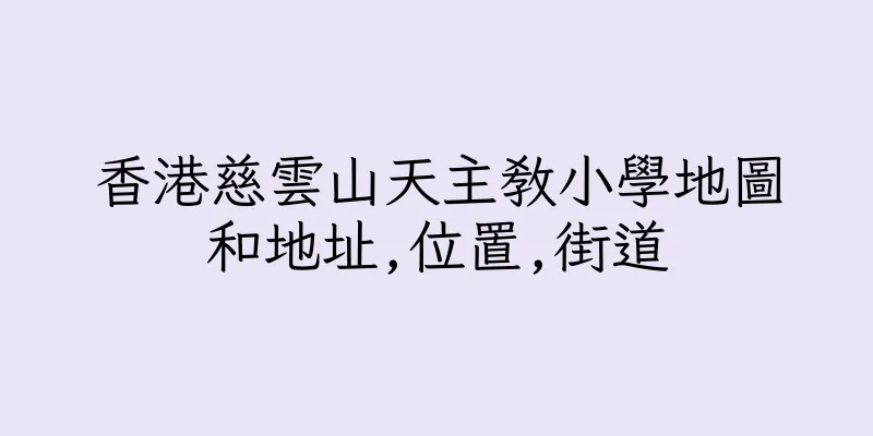 香港慈雲山天主教小學地圖和地址,位置,街道