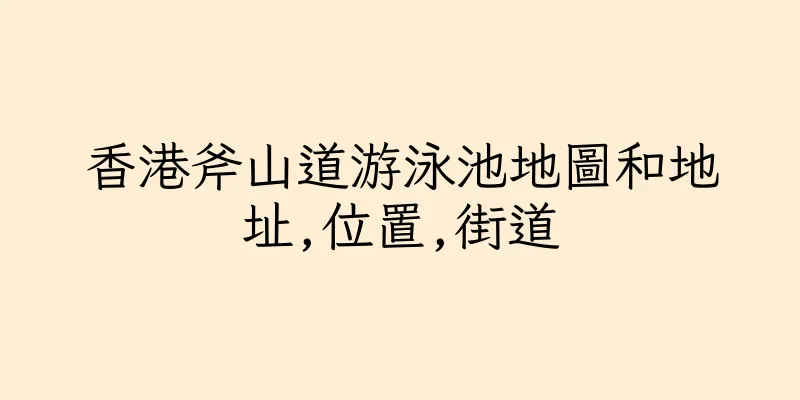 香港斧山道游泳池地圖和地址,位置,街道