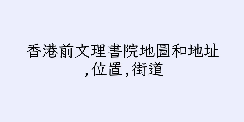 香港前文理書院地圖和地址,位置,街道