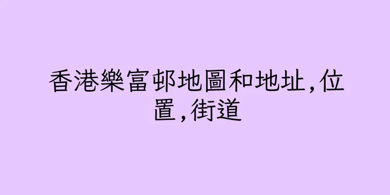 香港樂富邨地圖和地址,位置,街道