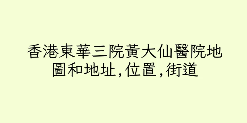 香港東華三院黃大仙醫院地圖和地址,位置,街道