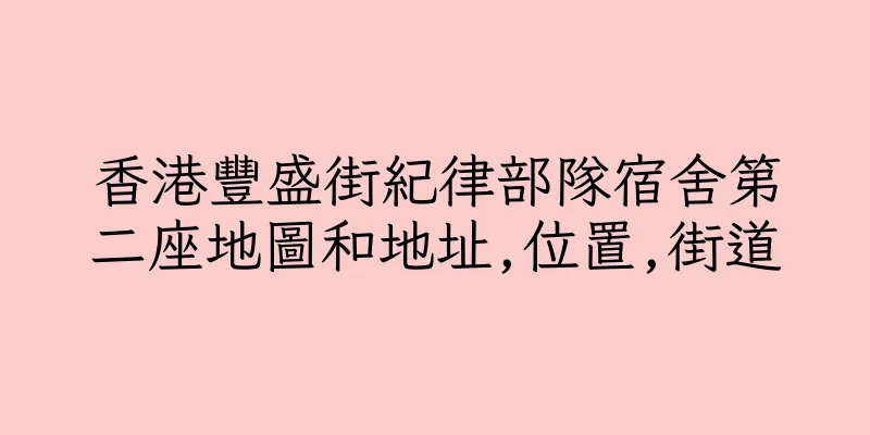 香港豐盛街紀律部隊宿舍第二座地圖和地址,位置,街道