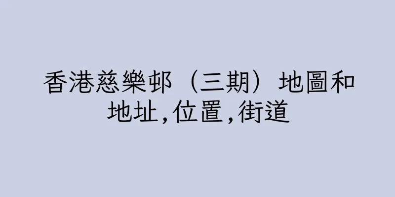 香港慈樂邨（三期）地圖和地址,位置,街道