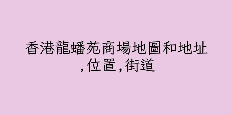 香港龍蟠苑商場地圖和地址,位置,街道