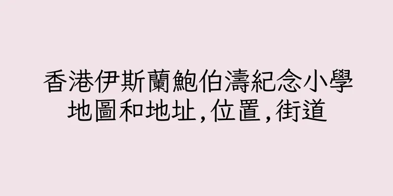 香港伊斯蘭鮑伯濤紀念小學地圖和地址,位置,街道