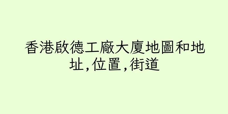 香港啟德工廠大廈地圖和地址,位置,街道