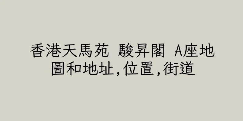 香港天馬苑 駿昇閣 A座地圖和地址,位置,街道