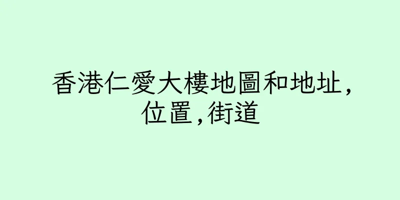 香港仁愛大樓地圖和地址,位置,街道