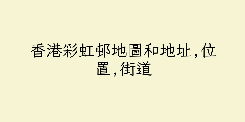 香港彩虹邨地圖和地址,位置,街道