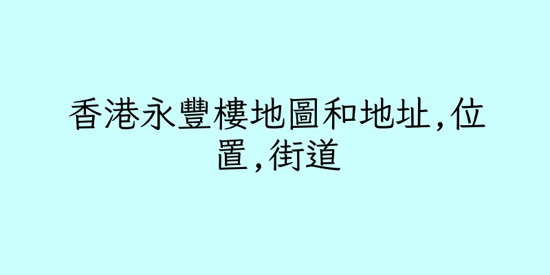 香港永豐樓地圖和地址,位置,街道