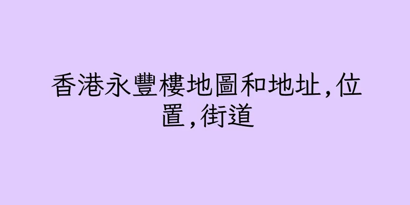香港永豐樓地圖和地址,位置,街道