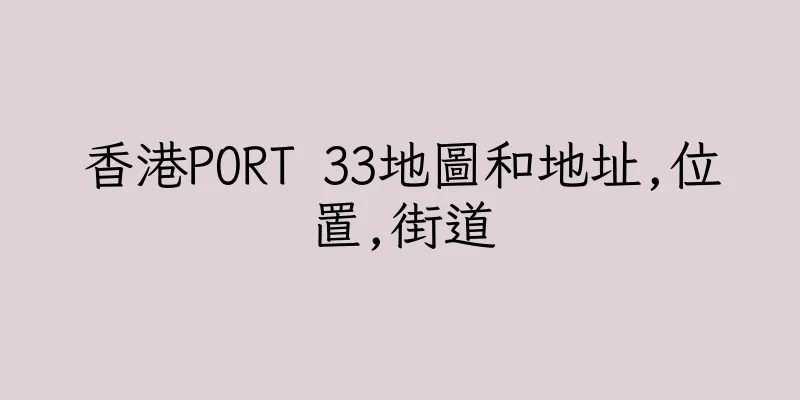 香港PORT 33地圖和地址,位置,街道