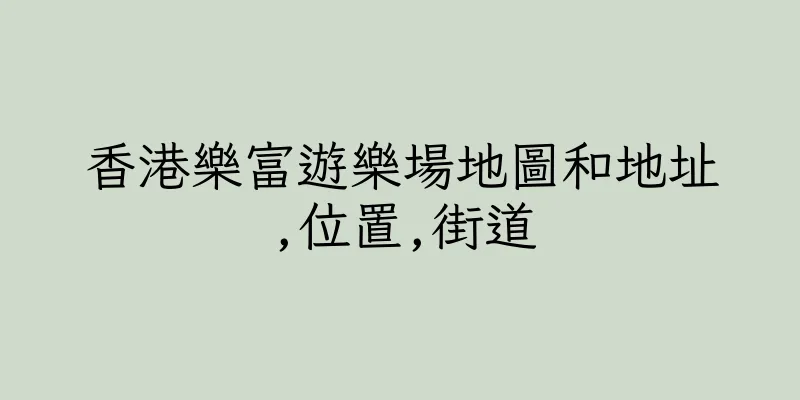 香港樂富遊樂場地圖和地址,位置,街道